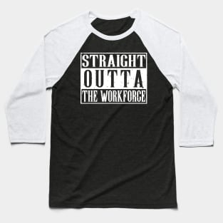 Straight Outta The Workforce Retirement T-Shirt Baseball T-Shirt